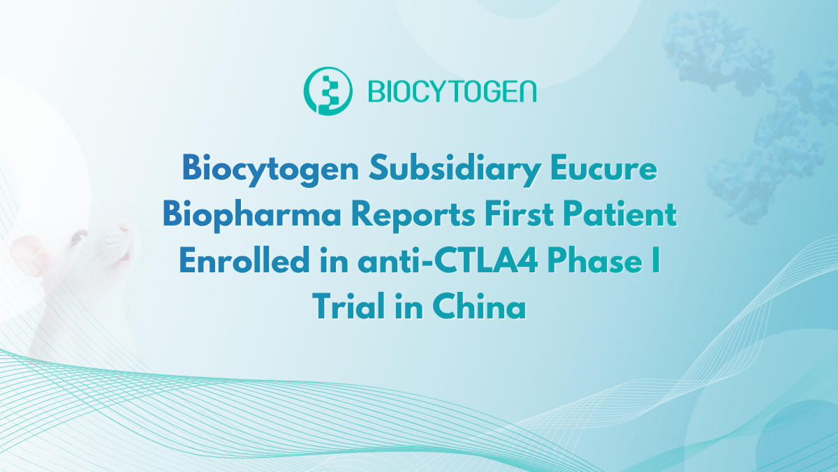 Biocytogen Subsidiary Eucure Biopharma Reports First Patient Enrolled in anti-CTLA4 Phase I Trial in China
