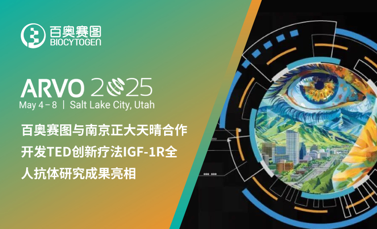 ARVO 2025｜百奥赛图与南京正大天晴合作开发TED创新疗法IGF-1R全人抗体研究成果亮相